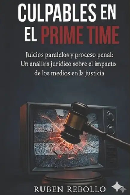 Culpables en el Prime Time: Juicios paralelos y proceso penal en España by Rubén Rebollo