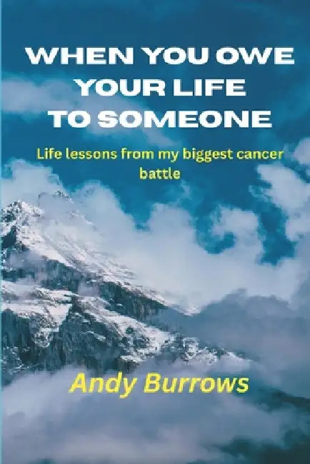 When You Owe Your Life to Someone: Life Lessons from my Biggest Cancer Battle by Andy Burrows