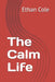 The Calm Life by Ethan Cole
