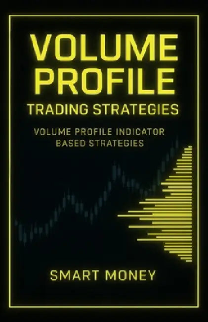 Volume Profile Trading Strategies: Volume Profile Indicator Based Strategies by Smart Money