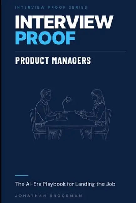 Interview Proof: Product Managers: The AI-Era Playbook for Landing the Job by Jonathan Brockman
