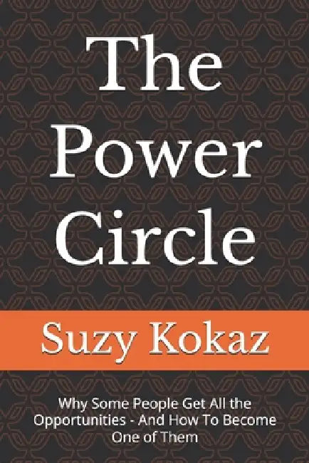The Power Circle: Why Some People Get All the Opportunities - And How To Become One of Them by Suzy Kokaz