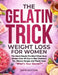The Gelatin Trick Weight Loss for Women: The Dead-Simple Pre-Meal Ritual Busy Women Over 40 Use to Melt Stubborn Fat, Silence Hunger and Finally Hear by Kate Sutton