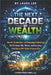 The Next Decade of Wealth: How AI, Automation, and Emerging Technology Will Reshape Jobs, Money, and Investing-and How to Win Before Everyone Else by Laura Lee
