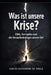 Was ist unsere Krise?: Ethik, Korruption und die Herausforderungen unserer Zeit by Carlos Alexandre de Paula