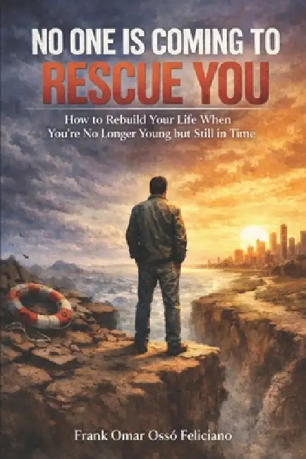 no one is coming to rescue you: how to rebuild your life when you're no longer young but still in time by Frank Omar Ossó