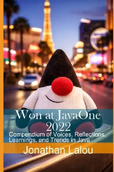 Won at JavaOne 2022: Compendium of Voices, Reflections, Learnings, and Trends in Java by Jonathan Lalou