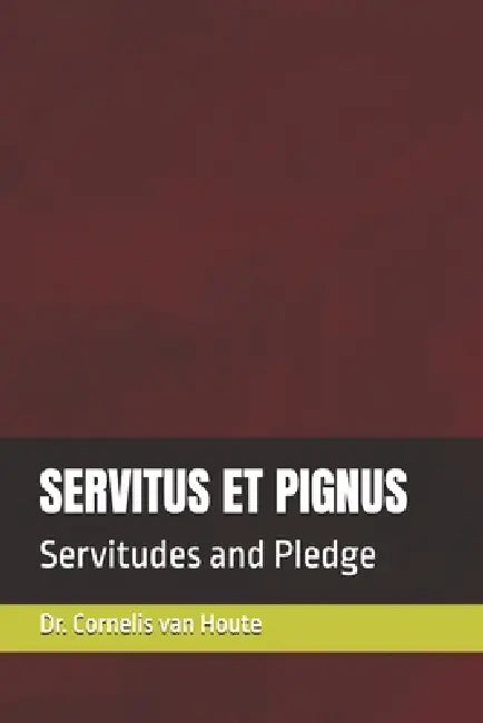 Servitus Et Pignus: Servitudes and Pledge by Cornelis Van Houte