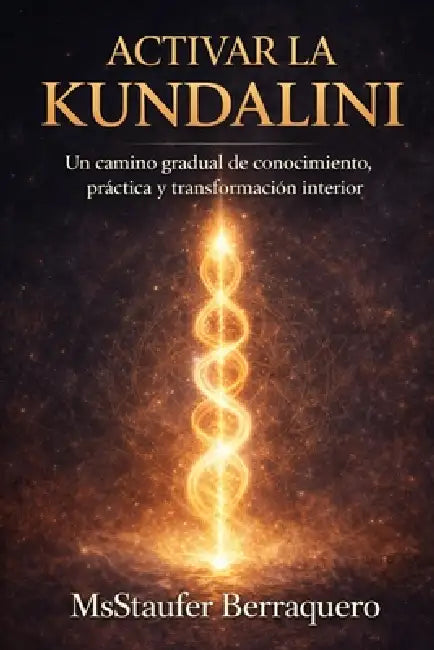 Activar La Kundalini: Un camino gradual de conocimento, prática y transformación interior. TOMO 1 by Msstaufer Berraquero