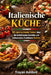Italienische Küche: 50 überraschende Fakten über die beliebtesten Gerichte und kulinarischen Traditionen Italiens by A. Sunot, Trayan Ashford