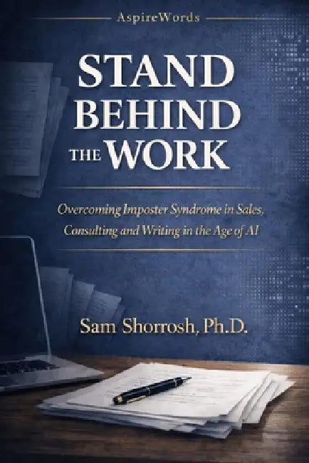 Stand Behind the Work: Overcoming Imposter Syndrome in Sales, Consulting, Writing, and the Age of AI by Sam Shorrosh