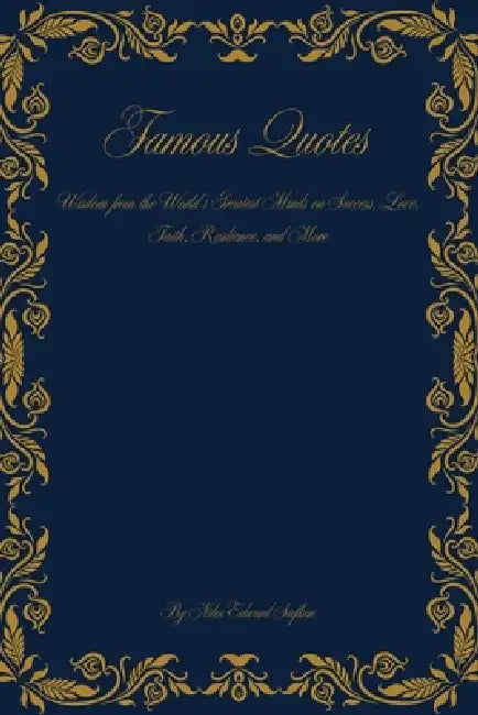 Famous Quotes: Wisdom from the World's Greatest Minds by Niles Edward Siefken