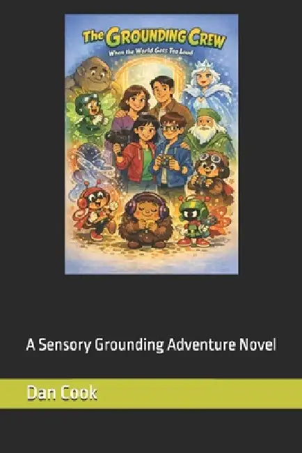 The Grounding Crew - When the World Gets Too Loud!: A Sensory Grounding Adventure Novel by Danny Brill, Dan Cook
