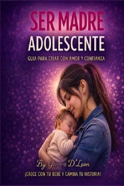 Ser Madre Adolescente: Guía para criar con amor y confianza by Genara D'Leon