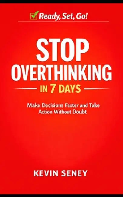 Ready, Set, GO! - STOP Overthinking in 7 Days - Book EIGHT: Make Decisions Faster and Take Action Without Doubt by Kevin Seney