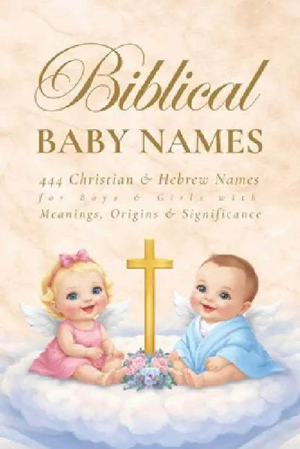Biblical Baby Names: 444 Christian and Hebrew Names for Boys and Girls with Meanings, Origins and Significance by Luxxdesignservices