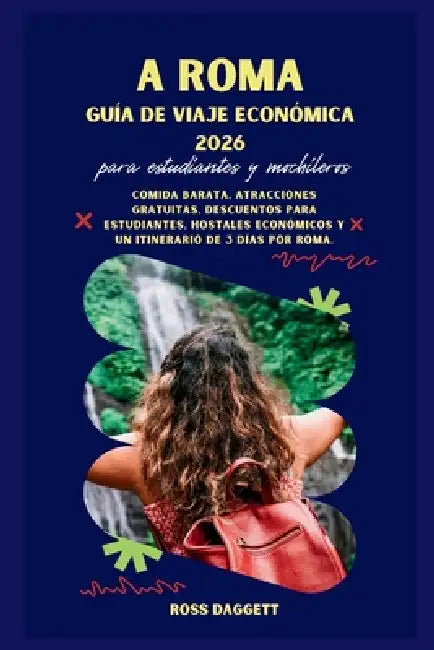 Guía de Viaje Económico a Roma 2026 para Estudiantes y Mochileros: Comida barata, atracciones gratuitas, descuentos para estudiantes, hostales asequib by Ross Daggett