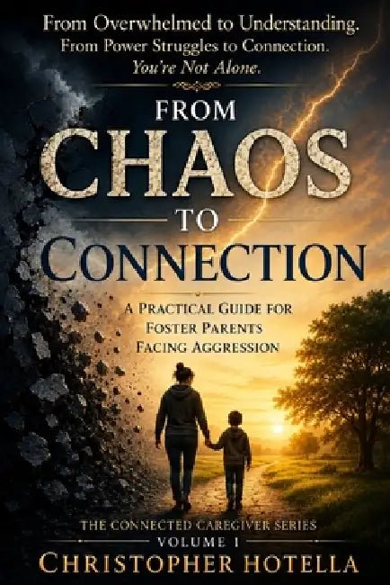 From Chaos to Connection: A Practical Guide for Foster Parents Facing Aggression by Christopher Patrick Hotella