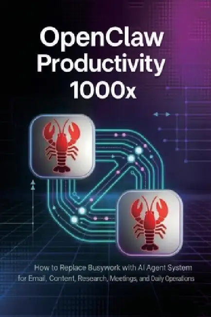 OpenClaw Productivity 1000x: How to Replace Busywork with AI Agent Systems for Email, Content, Research, Meetings, and Daily Operations by Ella Reed