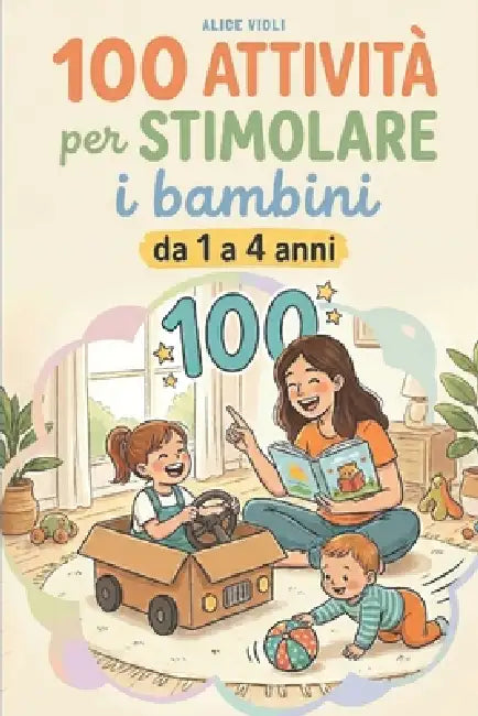 100 attività per stimolare i bambini da 1 a 4 anni by Alice Violi