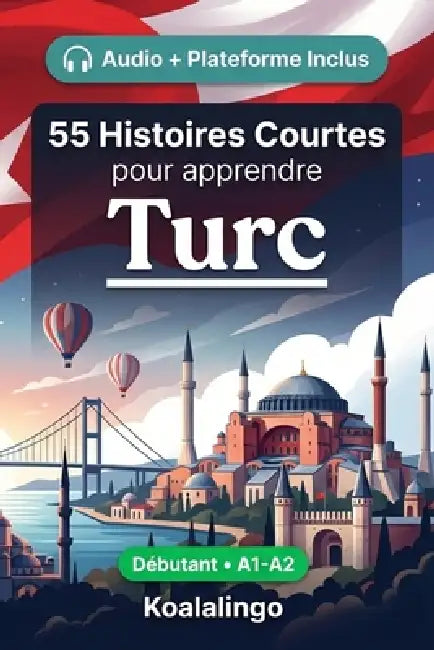 55 nouvelles bilingues pour débutants pour améliorer votre turc: Améliorez votre vocabulaire, votre lecture et votre compréhension écrite avec des exe by Koalalingo