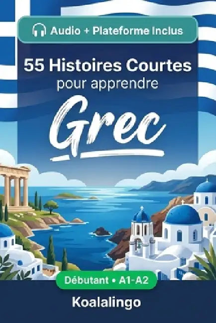 55 nouvelles bilingues pour améliorer votre grec pour débutants: Améliorez votre vocabulaire, votre lecture et votre compréhension écrite avec des exe by Koalalingo
