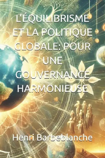 L'Équilibrisme Et La Politique Globale: Pour Une Gouvernance Harmonieuse by Henri Barbeblanche