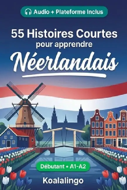 55 nouvelles bilingues pour améliorer votre néerlandais pour débutants: Améliorez votre vocabulaire, votre lecture et votre compréhension écrite avec by Koalalingo