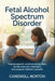 Fetal Alcohol Spectrum Disorder: Helping Parents Understand the Signs, Handle Behavior Challenges, and Support Children's Growth by Cardwell Norton