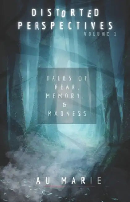 Distorted Perspectives: Tales of Fear, Memory, & Madness by Au Marie