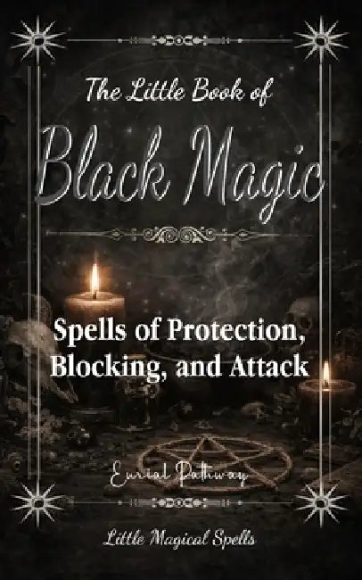 The Little Book of Black Magic: Spells of Protection, Blocking, and Attack by Eurial Pathway