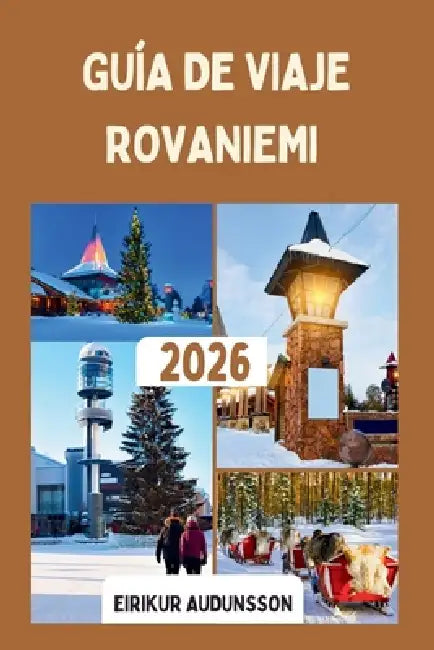 Guía de Viaje Rovaniemi 2026: Un encantador destino de Laponia en Finlandia, lleno de cielos polares, encanto festivo y aventuras árticas en el borde by Eirikur Audunsson