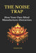 The Noise Trap: How Your Own Mind Manufactures Distraction by Tenzing Db