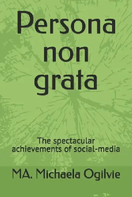 Persona non grata: The spectacular achievements of social-media by Ma Michaela Ogilvie
