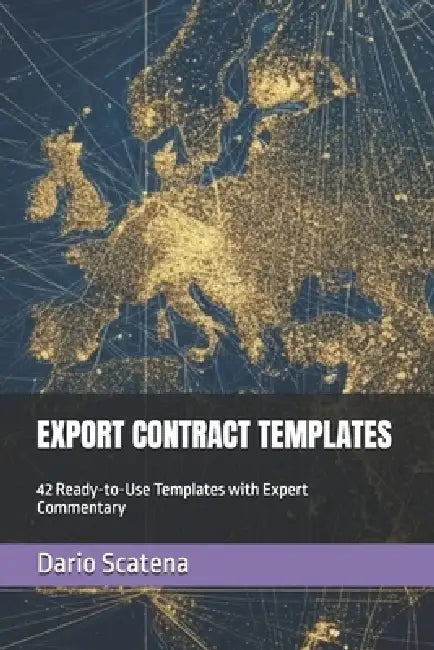 Export Contract Templates: 42 Ready-to-Use International Trade Agreements with Expert Commentary: Sales, Distribution, Agency, Joint Venture, NDA, Lic by Dario Scatena