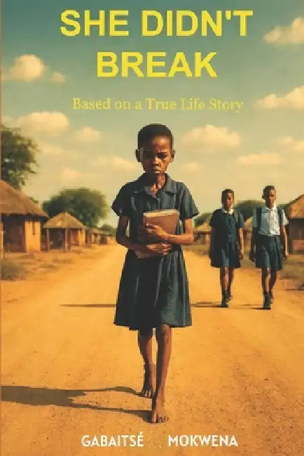 She Didn't Break: Based on a true life story by Gabaitse Mokwena