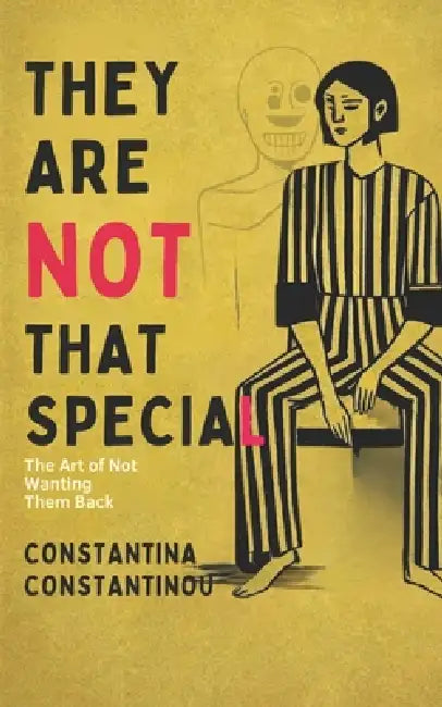 They Are Not That Special: The Art of Not Wanting them back by Constantina Constantinou, Constantina Constantinou