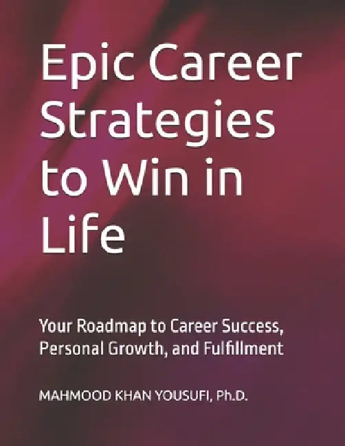 Epic Career Strategies to Win in Life: Your Roadmap to Career Success, Personal Growth, and Fulfillment by Mahmood Khan Yousufi