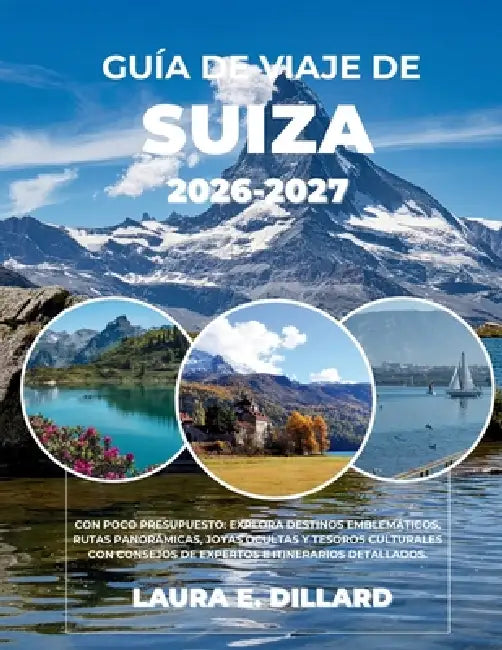 Guía de Viaje de Suiza 2026-2027: Con Poco Presupuesto: Explora Destinos Emblemáticos, Rutas Panorámicas, Joyas Ocultas Y Tesoros Culturales Con Conse by Laura E. Dillard