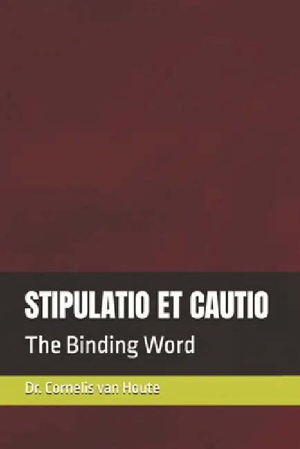 Stipulatio Et Cautio: The Binding Word by Cornelis Van Houte