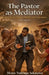 The Pastor as Mediator: Bridging Broken Homes, Churches, and Communities by Moses Nsubuga Sekatawa