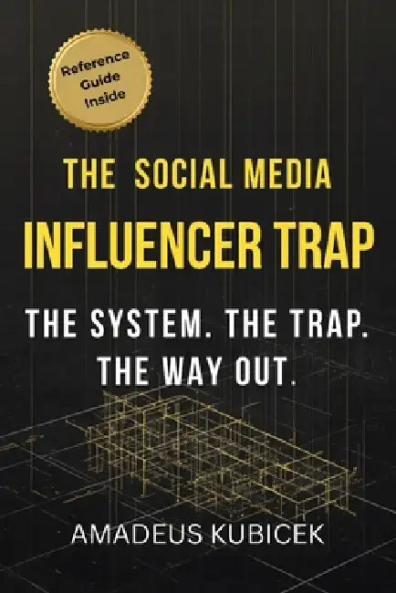 The Social Media Influencer Trap: The System. The Trap. The Way Out. by Amadeus M. Kubicek