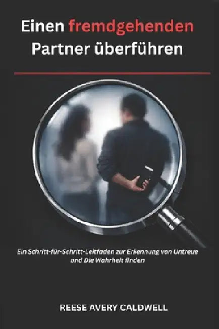 Wie man einen fremdgehenden Partner extrem schnell trifft: Der ultimative Schritt-für-Schritt-Leitfaden zur Erkennung von Untreue und zum Finden der W by Reese Caldwell