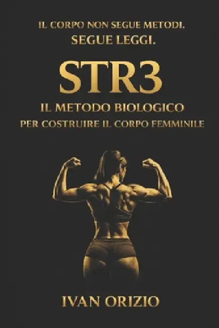Str3 Il Metodo Biologico Per Costruire Il Corpo Femminile: Il sistema definitivo per costruire forza, muscolo e struttura by Ivan Orizio