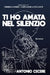 Ti ho amata nel silenzio: quando l'amore vince l'attesa by Antonio Cecere