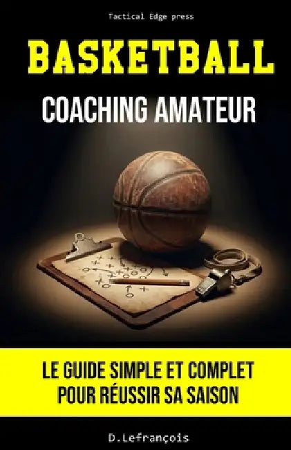 Basketball - Coaching Amateur: Le guide simple et complet pour réussir sa saison by Dan Lefrancois