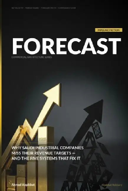 Forecast: Pipeline Fiction: Why Saudi Industrial Companies Miss Their Revenue Targets and the Five-System Fix That Closes the Gap by Ahmad Alqabbat