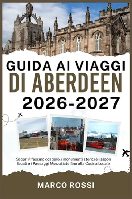 Guida AI Viaggi Di Aberdeen 2026-2027: Scopri il fascino costiero, i monumenti storici e i sapori locali e i Paesaggi Mozzafiato fino alla Cucina Loca by Marco Rossi