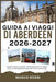 Guida AI Viaggi Di Aberdeen 2026-2027: Scopri il fascino costiero, i monumenti storici e i sapori locali e i Paesaggi Mozzafiato fino alla Cucina Loca by Marco Rossi