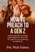 How to Preach to a Gen Z: Understanding The Gen Z Culture And Engaging Their Hearts With The Gospel While Communicating Jesus Effectively by Pst Nick Salem